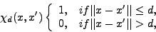 \begin{displaymath}
\chi_{d}(x,x' )\left\{\begin{array}{ll} 1,& if \vert\vert x-...
...,\\
0, & if \vert\vert x-x' \vert\vert >d ,
\end{array}\right.\end{displaymath}