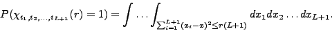 \begin{displaymath}P(\chi_{i_1 ,i_2
,\ldots ,i_{L+1}}(r)=1)=\int\ldots\int_{\sum_{i=1}^{L+1}
(x_{i}-x)^2 \leq r(L+1)}dx_1 dx_2 \ldots dx_{L+1}. \end{displaymath}