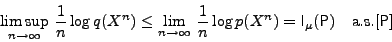 \begin{displaymath}\limsup_{n\to\infty}\,{1\over n}\log q(X^n)\le \lim_{n\to\inf...
... n}\log p(X^n)
={\sf I}_\mu({\sf P}){\quad\hbox{a.s.}}[{\sf P}]\end{displaymath}