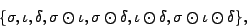 \begin{displaymath}
\{\sigma, \iota, \delta, \sigma\odot\iota, \sigma\odot\delta,
\iota\odot\delta, \sigma\odot\iota\odot\delta\},
\end{displaymath}