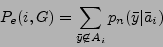 \begin{displaymath}P_{e}(i,G )=\sum_{\bar{y}\not\in
A_{i}}p_{n}(\bar{y}\vert\bar{a}_{i}) \end{displaymath}