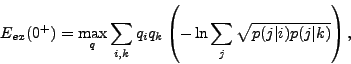 \begin{displaymath}
E_{ex}(0^{+})=\max_{q}\sum_{{i,k}}q_{i}q_{k}\left(
-\ln\sum_{j}\sqrt{p(j\vert i)p(j\vert k)}\right) ,
\end{displaymath}