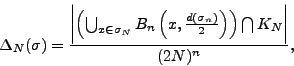 \begin{displaymath}
\Delta_{N}(\sigma )=\frac{\biggl\vert
\left(\bigcup_{x\in\si...
...ma_{n})}{2}\right)\right)\bigcap
K_{N}\biggr\vert}{(2N)^{n}}, \end{displaymath}