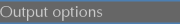 Output Options