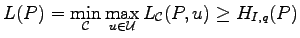 $\displaystyle L(P)=\min_{{\cal C}}\max_{u\in{\mathcal U}}L_{{\cal C}}(P,u)\geq H_{I,q}(P)$