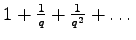 $ 1+{1\over q}+{1\over q^2}+\dots$