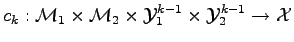 $ c_k:{\cal M}_1 \times {\cal M}_2 \times {\cal Y}_1^{k-1} \times {\cal Y}_2^{k-1} \to {\cal X}$