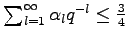 $ \sum_{l=1}^{\infty}\alpha_l q^{-l}\leq {3\over 4}$