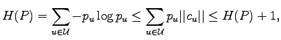 $\displaystyle H(P)=\sum_{u\in{\mathcal U}}-p_u\log p_u\leq\sum_{u\in{\mathcal U}} p_u\vert\vert c_u\vert\vert \leq H(P)+1,$