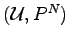 $ ({\mathcal U}, P^N)$