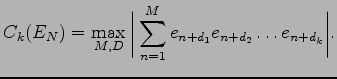 $\displaystyle C_k(E_N)=\max_{M,D}\bigg\vert\sum^M_{n=1}e_{n+d_1}e_{n+d_2}\dots
e_{n+d_k}\bigg\vert.$