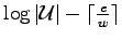 $ \log \vert\mathcal U\vert-\lceil {e\over w}\rceil$