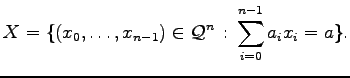 $\displaystyle X=\{(x_0,\dots,x_{n-1})\in\mathcal{Q}^n\, :\,
\sum_{i=0}^{n-1}a_ix_i=a\}.$
