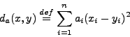 \begin{displaymath}
d_{a}(x,y)\stackrel{def}{=}\sum_{i=1}^{n}a_{i}(x_{i}-y_{i})^{2}
\end{displaymath}
