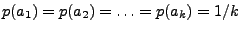 $p(a_1)=p(a_2)= \dots =p(a_k)= 1/k$