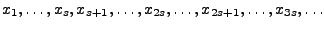 $x_1,\dots,x_s, x_{s+1},\dots, x_{2s},\dots, x_{2s+1},
\dots, x_{3s},\dots$