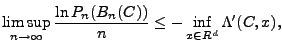 $\displaystyle \limsup_{n\rightarrow\infty}\frac{\ln P_n (B_n (C))}{n}\leq -\inf_{ x\in R^d}\Lambda' (C,x) ,$