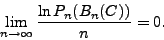 \begin{displaymath}
\lim_{n\rightarrow\infty}\frac{\ln P_n (B_n (C))}{n} =0.
\end{displaymath}