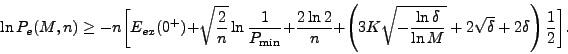 \begin{displaymath}
\ln P_{e}(M,n)\geq -n\biggl[
E_{ex}(0^{+})+\sqrt{\frac{2}{n}...
...lta}{\ln
M}}+2\sqrt{\delta}+2\delta\right)\frac{1}{2}\biggr] .
\end{displaymath}