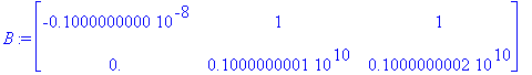 B := matrix([[-.1000000000e-8, 1, 1], [0., 1000000001., 1000000002.]])