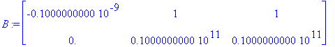 B := matrix([[-.1000000000e-9, 1, 1], [0., .1000000000e11, .1000000000e11]])
